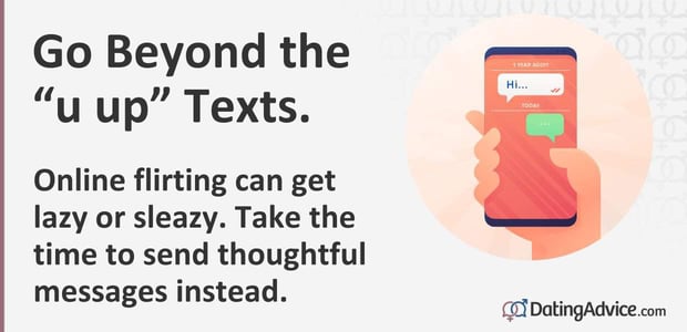 Online flirting can get lazy or sleazy. Take the time to send thoughtful messages.