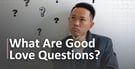 7 Good Love Questions to Ask a Girl