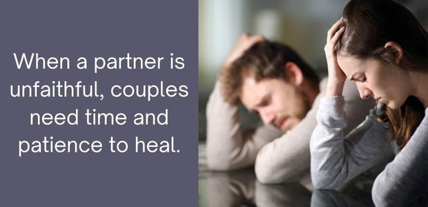 when a partner is unfaithful, couples need time and patience to heal.
