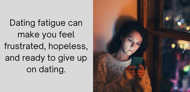 dating fatigue can make you feel frustrated, hopeless, and ready to give up on dating.