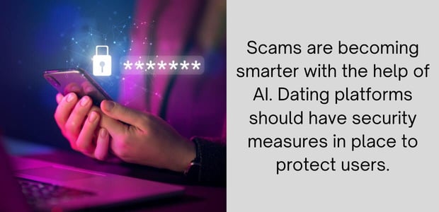 Scams are becoming smarter with the help of AI. Dating platforms should have security measures in place to protect users.