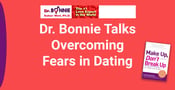 Bad Dates, Falling in Love, &amp; Finding Courage: Dr. Bonnie Talks Overcoming Fear in Dating