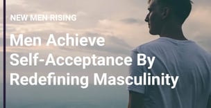Men Achieve Self-Acceptance By Redefining Masculinity 