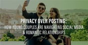 How Young Couples Are Navigating Social Media &amp; Romantic Relationships