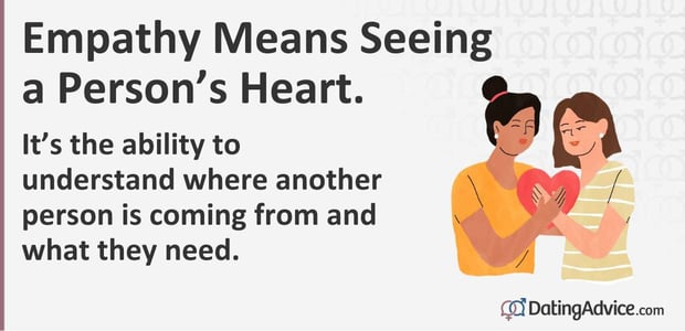 Empathy is the ability to understand where another person is coming from and what they need.