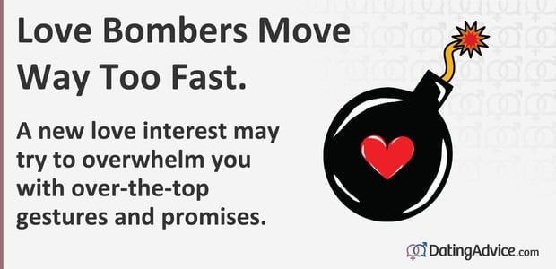 A love bomber moves too fast and may overwhelm you with over-the-top gestures and promises. A love bomber moves too fast and may overwhelm you with over-the-top gestures and promises.