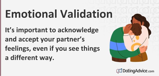 Itâs important to acknowledge and accept your partnerâs feelings, even if you see things a different way.