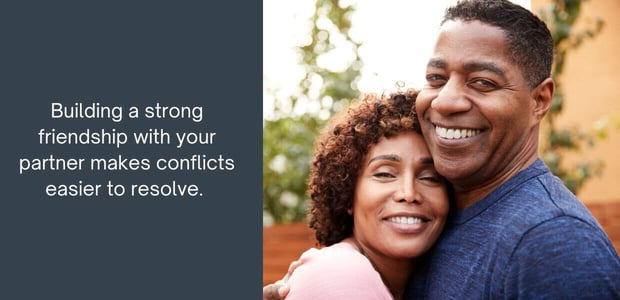 Building a strong friendship with your partner makes conflicts easier to resolve. Building a strong friendship with your partner makes conflicts easier to resolve.