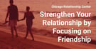 Having Relationship Problems? Focus on Friendship First