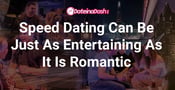 Speed Dating Can Be Just As Entertaining As It Is Romantic