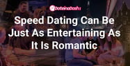 Speed Dating Can Be Just As Entertaining As It Is Romantic