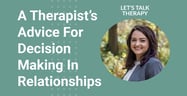 Never Fear: A Therapist’s Advice For Decision-Making In Relationships