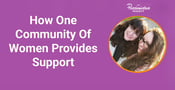 How One Community Of Women Provides Support And Empowerment 