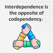 Interdependence is the opposite of codependency. Interdependence is the opposite of codependency.
