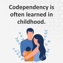 Codependency is often learned in childhood.