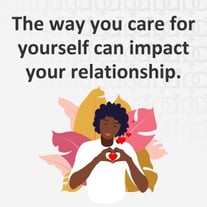 The way you care for yourself can impact your relationship. The way you care for yourself can impact your relationship.