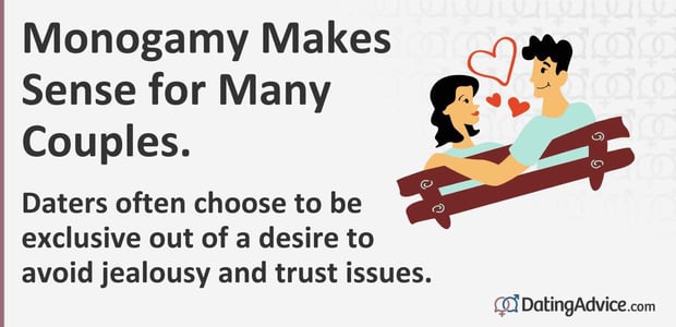 Monogamy makes sense. Daters often choose to be exclusive out of a desire to avoid jealousy and trust issues.