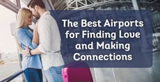 Love Is in the Air(port): Survey Reveals the Best Airports for Finding Love and Making Connections