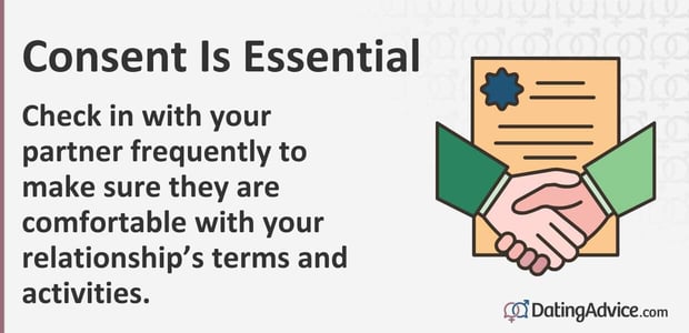 Check in with your partner frequently to make sure they are comfortable with your relationship terms and activities.
