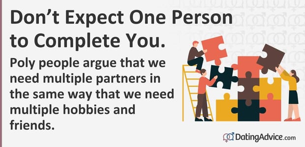 Poly people argue that we need multiple partners in the same way that we need multiple hobbies and friends.