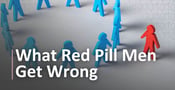 Here’s What "Red Pill Men” Get Wrong