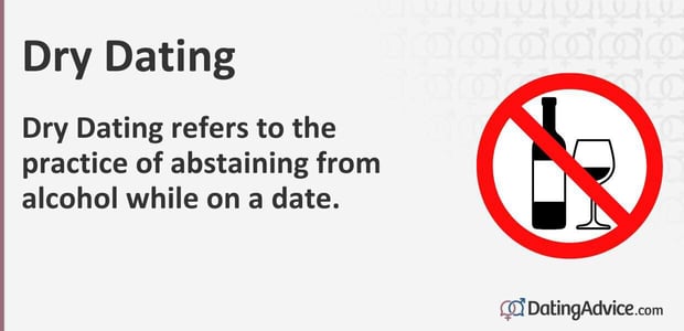 Dry Dating refers to the practice of abstaining from alcohol while on a date.