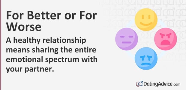 A healthy relationship means sharing the entire emotional spectrum with your partner. A healthy relationship means sharing the entire emotional spectrum with your partner.