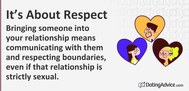 Bringing someone into your relationship means communicating with them and respecting boundaries, even if that relationship is strictly sexual.