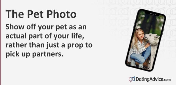 Show off your pet as an actual part of your life, rather than just a prop to pick up partners. Show off your pet as an actual part of your life, rather than just a prop to pick up partners.