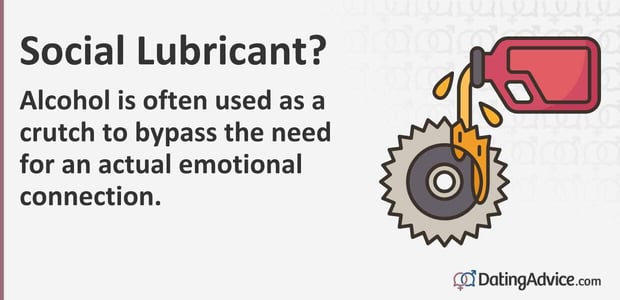 Alcohol is often used as a crutch to bypass the need for an actual emotional connection.