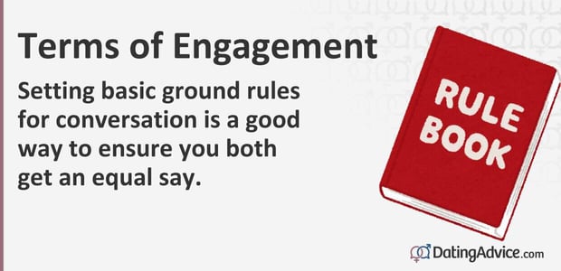 Setting basic ground rules for conversation is a good way to ensure you both get an equal say. Setting basic ground rules for conversation is a good way to ensure you both get an equal say.