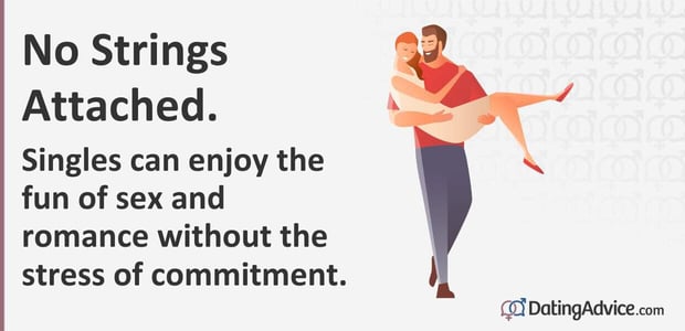 No strings attached. Singles can enjoy the fun of sex and romance without the stress of commitment.