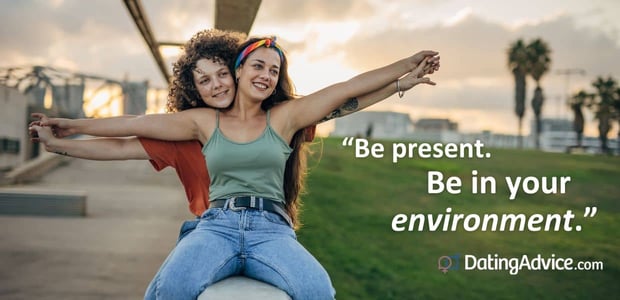 âBe present. Be in your environment.â âBe present. Be in your environment.â
