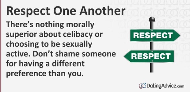 There is nothing morally superior about celibacy or choosing to be sexually active. Do not shame someone for having a different preference than you.