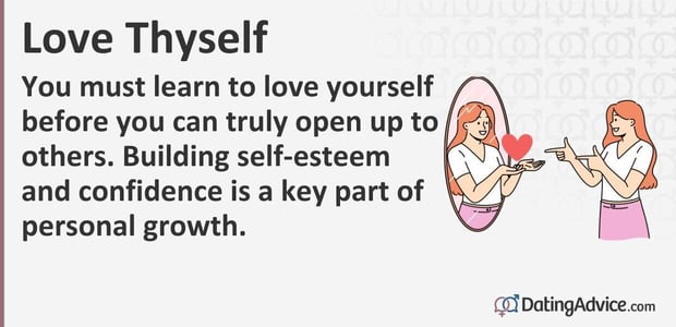 You must learn to love yourself before you can truly open up to others. Building self-esteem and confidence is a key part of personal growth.