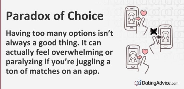 Having too many options is not always a good thing. It can actually feel overwhelming or paralyzing if you are juggling a ton of matches on an app.
