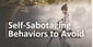 7 Self-Sabotaging Behaviors to Avoid in Dating