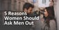 5 Reasons Why Women Should Be Bold &amp; Ask Men Out