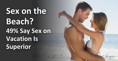 Why Nearly Half Respondents Believe Vacation Sex Superior