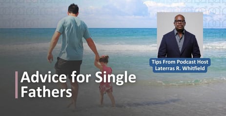How to Be a Present Father &amp; Single Man – Advice from Laterras R. Whitfield