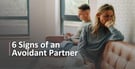 6 Signs of an Avoidant Partner