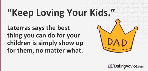 Keep loving your kids. Laterras says the best thing you can do for your children is show up for them no matter what.