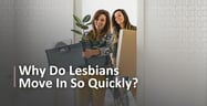 Why Do Lesbians Move In So Quickly? 7 Tips to Put on the Brakes