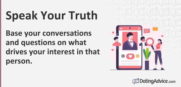 Base your conversations and questions on what drives your interest in that person. Base your conversations and questions on what drives your interest in that person.