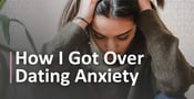 6 Strategies I Used to Get Over Dating Anxiety &amp; Find Love