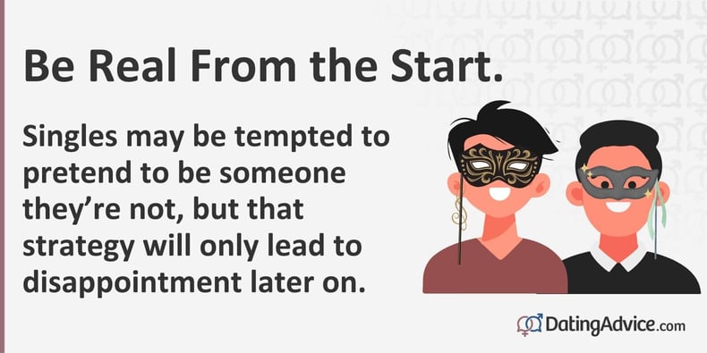 Singles may be tempted to pretend to be someone theyâre not, but that strategy will only lead to disappointment later on. Singles may be tempted to pretend to be someone theyâre not, but that strategy will only lead to disappointment later on.