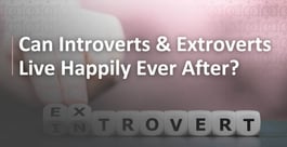 Can Introverts and Extroverts Live Happily Ever After?