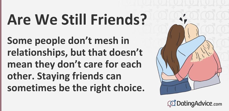 Some people donât mesh in relationships, but that doesnât mean they donât care for each other. Staying friends can sometimes be the right choice. Some people donât mesh in relationships, but that doesnât mean they donât care for each other. Staying friends can sometimes be the right choice.