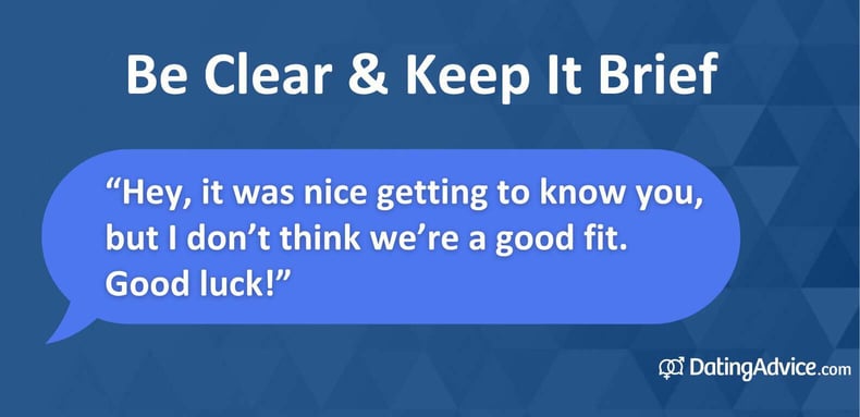 Be clear and keep it brief: Hey, it was nice getting to know you, but I donât think weâre a good fit. Good luck! Be clear and keep it brief: Hey, it was nice getting to know you, but I donât think weâre a good fit. Good luck!