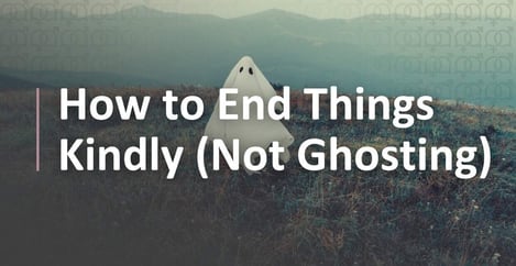 How To End Things Kindly Instead Of Ghosting